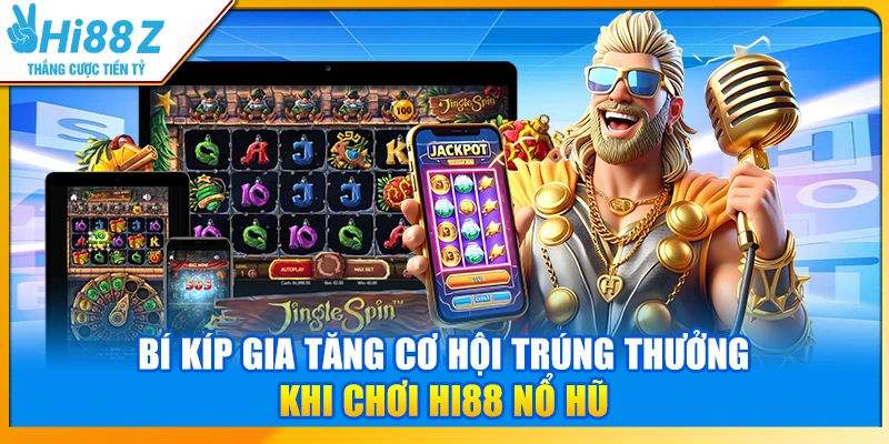 Bí kíp gia tăng cơ hội trúng thưởng khi chơi Hi88 Nổ Hũ