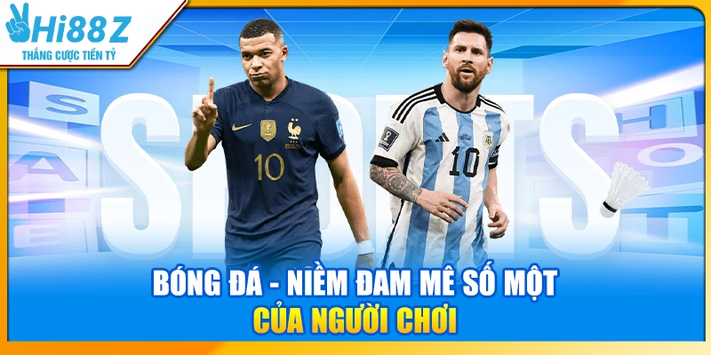 Bóng đá - Niềm đam mê số một của người chơi
