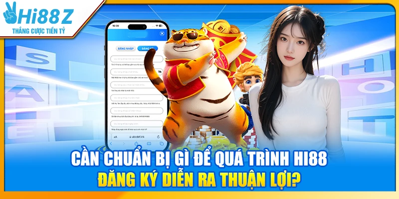Cần chuẩn bị gì để quá trình Hi88 đăng ký diễn ra thuận lợi?
