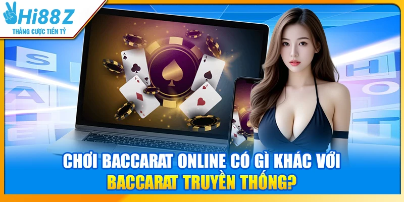 Chơi Baccarat Online có gì khác với Baccarat truyền thống?