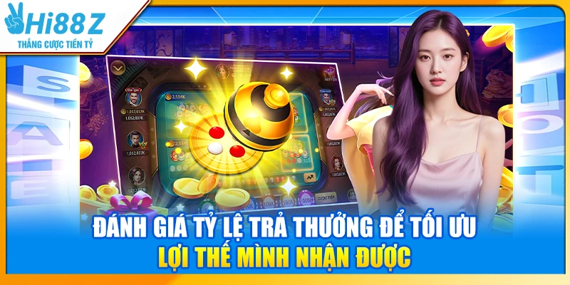 Đánh giá tỷ lệ trả thưởng đẻ tối ưu lợi thế mình nhận được
