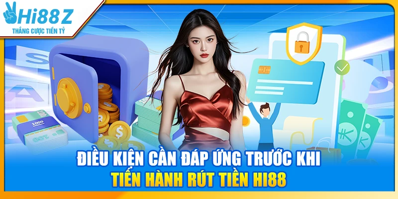 Điều kiện cần đáp ứng trước khi tiến hành rút tiền Hi88