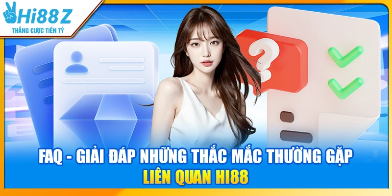 FAQ - Giải đáp những thắc mắc thường gặp liên quan Hi88
