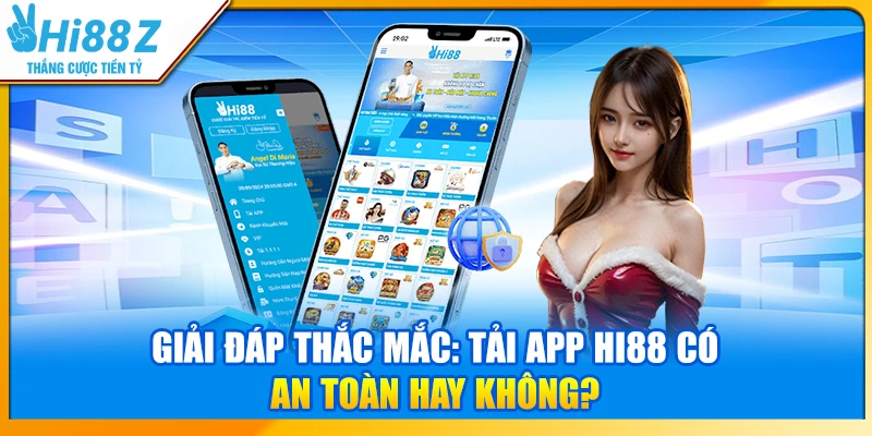 Giải đáp thắc mắc: Tải app Hi88 có an toàn hay không?