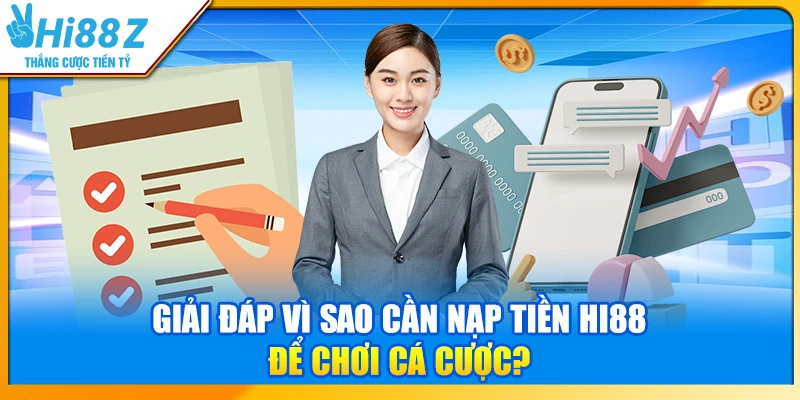 Giải đáp vì sao cần nạp tiền Hi88 để chơi cá cược?
