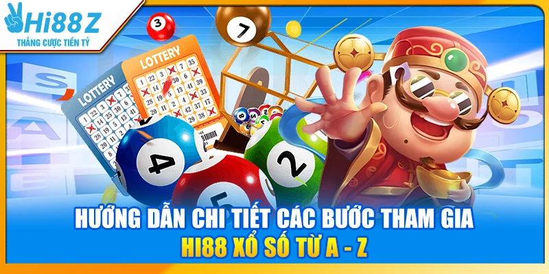 Hướng dẫn chi tiết các bước tham gia Hi88 xổ số từ A - Z
