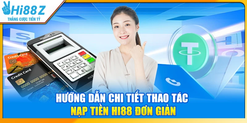 Hướng dẫn chi tiết thao tác nạp tiền Hi88 đơn giản