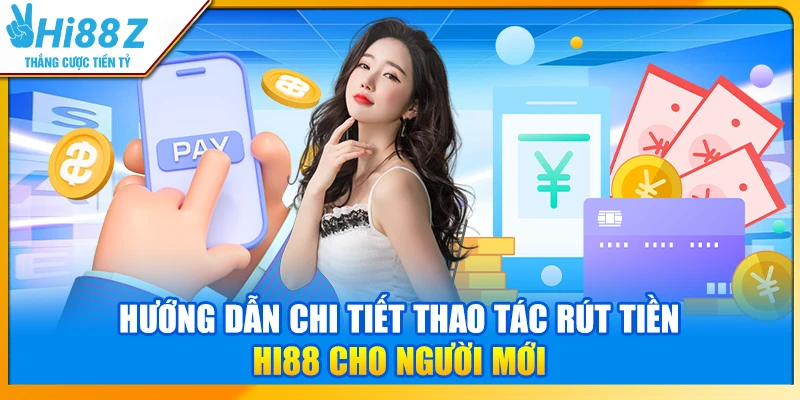 Hướng dẫn chi tiết thao tác rút tiền Hi88 cho người mới
