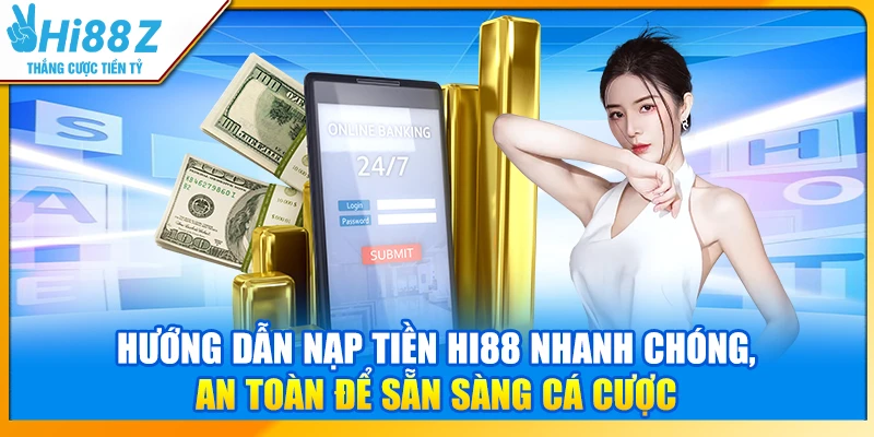Hướng dẫn nạp tiền Hi88 nhanh chóng, an toàn để sẵn sàng cá cược