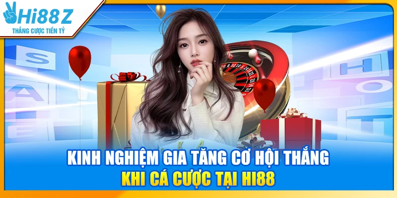 Kinh nghiệm gia tăng cơ hội thắng khi cá cược tại Hi88