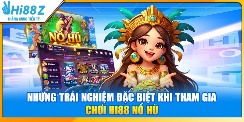 Những trải nghiệm đặc biệt khi tham gia chơi Hi88 Nổ Hũ
