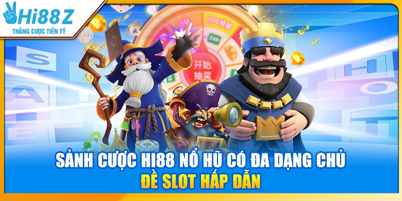 Sảnh cược Hi88 nổ hũ có đa dạng chủ đề slot hấp dẫn