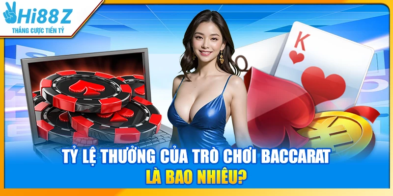 Tỷ lệ thưởng của trò chơi Baccarat là bao nhiêu?