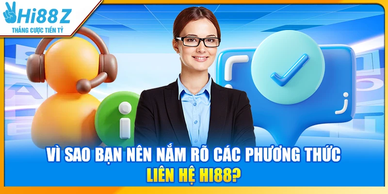 Vì sao bạn nên nắm rõ các phương thức liên hệ Hi88?