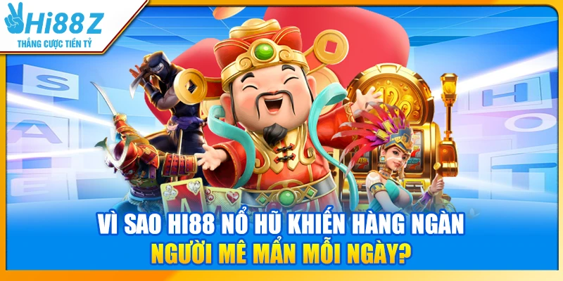 Vì sao Hi88 nổ hũ khiến hàng ngàn người mê mẩn mỗi ngày?