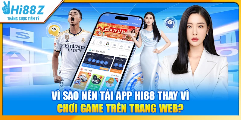 Vì sao nên tải app Hi88 thay vì chơi game trên trang web?